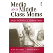 Media and Middle Class Moms: Images and Realities of Work and Family by Descartes; Lara J., 9780415993081