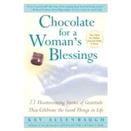 Chocolate For A Woman's Blessings 77 Heartwarming Tales Of Gratitude That Celebrate The Good Things In Life by Allenbaugh, Kay, 9780743203081