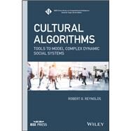 Cultural Algorithms Tools to Model Complex Dynamic Social Systems by Reynolds, Robert G., 9781119403081