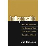 Indispensable How To Become The Company That Your Customers Can't Live Without by Calloway, Joe, 9780471703082