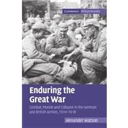 Enduring the Great War: Combat, Morale and Collapse in the German and British Armies, 1914–1918 by Alexander Watson, 9780521123082