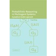 Probabilistic Reasoning in Multiagent Systems: A Graphical Models Approach by Yang Xiang, 9780521813082