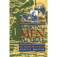 MAKING MEN MORAL by Bristow, Nancy K., 9780814713082
