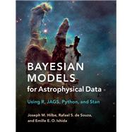 Bayesian Models for Astrophysical Data by Hilbe, Joseph M.; De Souza, Rafael S.; Ishida, Emille E. O., 9781107133082