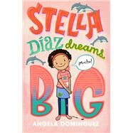 Stella Diaz Dreams Big by Dominguez, Angela, 9781250763082