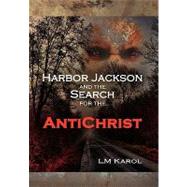 Harbor Jackson and the Search for the Antichrist by Karol, L. M., 9781436363082