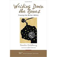 Writing Down the Bones: Freeing the Writer Within by Goldberg, Natalie; Cameron, Julia (Foreword by), 9781611803082