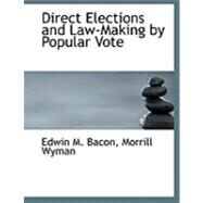 Direct Elections and Law-making by Popular Vote by Bacon, Edwin M.; Wyman, Morrill, 9780554953083