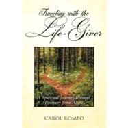 Traveling with the Life-Giver : A Spiritual Journey Through Recovery from Abuse by Romeo, Carol, 9781434373083