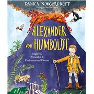 Alexander von Humboldt Explorer, Naturalist & Environmental Pioneer by Novgorodoff, Danica, 9781524773083