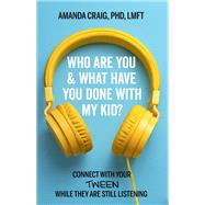 Who Are You & What Have You Done with My Kid? Connect with Your Tween While They Are Still Listening by Craig, Amanda, 9781546003083
