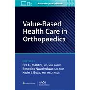 Value-Based Health Care in Orthopaedics by Makhni, Eric C.; Nwachukwu, Benedict; Bozic, Kevin J., 9781975223083