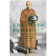 The Irish Buddhist The Forgotten Monk who Faced Down the British Empire by Turner, Alicia; Cox, Laurence; Bocking, Brian, 9780190073084
