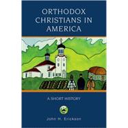 Orthodox Christians in America A Short History by Erickson, John H., 9780195333084