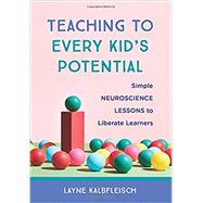 Teaching to Every Kid's Potential Simple Neuroscience Lessons to Liberate Learners by Kalbfleisch, Layne, MED, PhD, 9780393713084