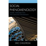 Social Phenomenology Husserl, Intersubjectivity, and Collective Intentionality by Chelstrom, Eric S., 9780739173084