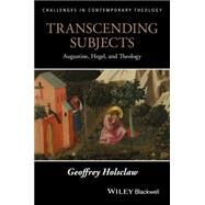 Transcending Subjects Augustine, Hegel, and Theology by Holsclaw, Geoffrey, 9781119163084