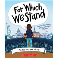For Which We Stand: How Our Government Works and Why It Matters by Foster, Jeff; McLaughlin, Julie; King, Yolanda Renee, 9781338643084