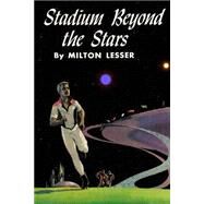 Stadium Beyond the Stars by Lesser, Milton, 9781503113084