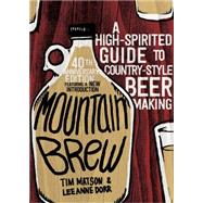 Mountain Brew A High-Spirited Guide to Country-Style Beer Making by Matson, Tim; Dorr, Lee Anne, 9781581573084