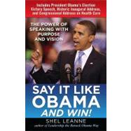 Say It Like Obama and Win! : The Power of Speaking with Purpose and Vision by Leanne, Shel; Leanne, Shelly, 9780071713085