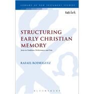 Structuring Early Christian Memory: Jesus in Tradition, Performance and Text by Rodriguez, Rafael, 9780567663085
