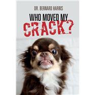Who Moved My Crack? by Harris, Dr. Bernard; Harris, Ashanti, 9781098373085