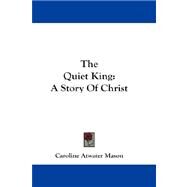 The Quiet King: A Story of Christ by Mason, Caroline Atwater, 9781432683085