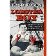 Lobster Boy The Bizarre Life and Brutal Death of Grady Stiles Jr. by Rosen, Fred, 9781504023085