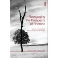 Reengaging the Prospects of Rhetoric: Current Conversations and Contemporary Challenges by Porrovecchio; Mark J., 9780415873086
