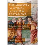 The Ministry of Women in the New Testament by Dorothy A. Lee, 9781540963086