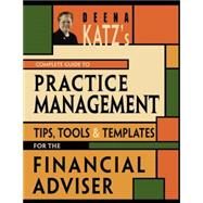 Deena Katz's Complete Guide to Practice Management Tips, Tools, and Templates for the Financial Adviser by Katz, Deena B., 9781576603086