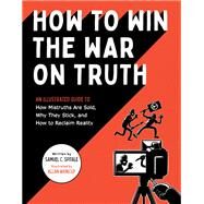How to Win the War on Truth An Illustrated Guide to How Mistruths Are Sold, Why They Stick, and How to Reclaim Reality by Spitale, Samuel C., 9781683693086