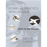 Doing Aesthetics With Arendt by Sjholm, Cecilia, 9780231173087