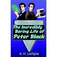 The Incredibly Boring Life of Peter Black by LaVigne, A. H., 9780970263087