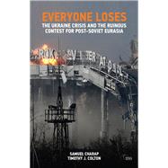 Everyone Loses: The Ukraine Crisis and the Ruinous Contest for Post-Soviet Eurasia by Charap,Samuel, 9781138633087