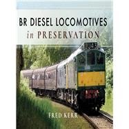 Br Diesel Locomotives in Preservation by Kerr, Fred, 9781526713087