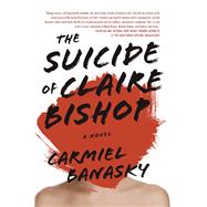 The Suicide of Claire Bishop A Novel by Banasky, Carmiel, 9781938103087