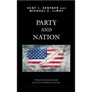 Party and Nation ImmigrationandRegimePoliticsinAmericanHistory by Zentner, Scot J.; LeMay, Michael C., 9781498543088