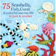75 Seashells, Fish, Coral & Colorful Marine Life to Knit & Crochet by Polka, Jessica, 9781250003089