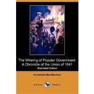 The Winning of Popular Government: A Chronicle of the Union of 1841 by Macmechan, Archibald; Wrong, George M.; Langton, H. H., 9781409973089