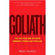 Goliath The 100-Year War Between Monopoly Power and Democracy by Stoller, Matt, 9781501183089