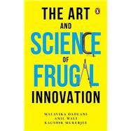 The Art and Science of Frugal Innovation by Wali, Anil; Mukerjee, Kaushik; Dadlani, Malavika, 9780670093090
