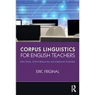 Corpus Linguistics for English Teachers: Tools, Online Resources, and Classroom Activities by Friginal; Eric, 9781138123090