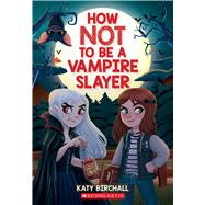 How Not to be a Vampire Slayer by Birchall, Katy, 9781338893090