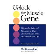 Unlock Your Muscle Gene Trigger the Biological Mechanisms That Transform Your Body and Extend Your Life by Hofmekler, Ori; Mercola, Joseph, 9781583943090