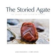 The Storied Agate 100 Unique Lake Superior Agates by Magnuson,  James, 9781591933090