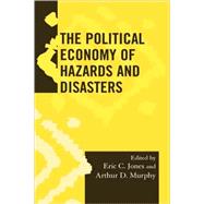 The Political Economy of Hazards and Disasters by Jones, Eric C.; Murphy, Arthur D.; Brown, Margaret; Brown, Shelly; Dyer, Christopher L.; Finan, Timothy J.; Gogte, Vishwas D.; Jaime-Riveron, Olaf; Kroll-Smith, Steve; Kusimba, Chapurukha M.; Matejowsky, Ty; Nelson, Donald R.; Oka, Rahul; Oliver-Smith, An, 9780759113091