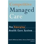Competitive Managed Care The Emerging Health Care System by Wilkerson, John D.; Devers, Kelly J.; Given, Ruth S., 9780787903091