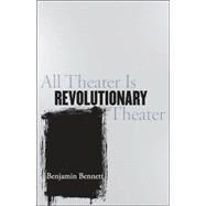 All Theater Is Revolutionary Theater by Bennett, Benjamin, 9780801443091